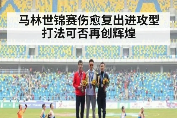 马林世锦赛伤愈复出进攻型打法可否再创辉煌